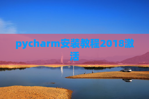 pycharm安装教程2018激活 pycharm安装教程2018激活